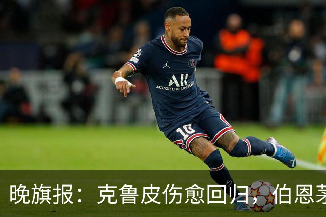 晚旗报：克鲁皮伤愈回归，伯恩茅斯今冬不卖